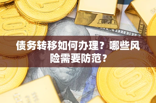 武汉债务转移如何办理？哪些风险需要防范？