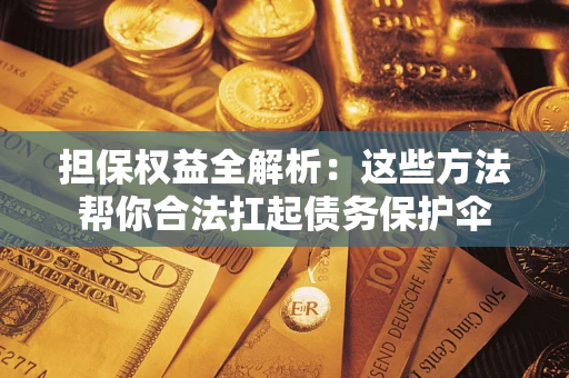 武汉担保权益全解析：这些方法帮你合法扛起债务保护伞