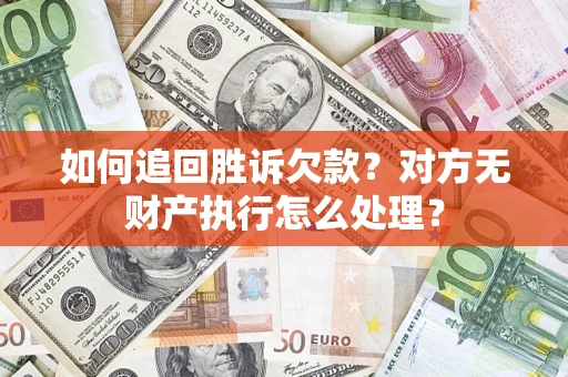 武汉如何追回胜诉欠款？对方无财产执行怎么处理？