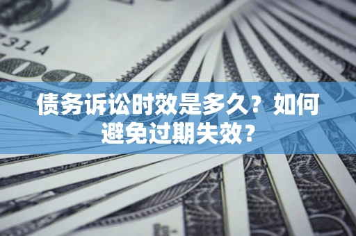 武汉债务诉讼时效是多久？如何避免过期失效？
