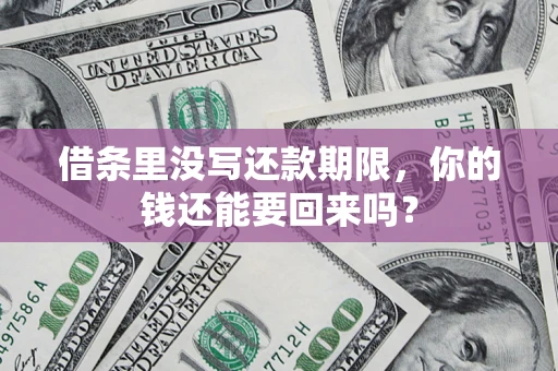 武汉借条里没写还款期限，你的钱还能要回来吗？
