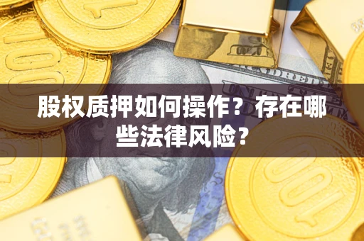 武汉股权质押如何操作？存在哪些法律风险？