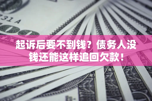 武汉起诉后要不到钱？债务人没钱还能这样追回欠款！