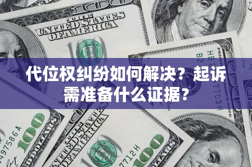 武汉代位权纠纷如何解决？起诉需准备什么证据？