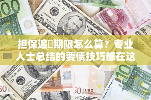 武汉担保追償期限怎么算？专业人士总结的要债技巧都在这里了
