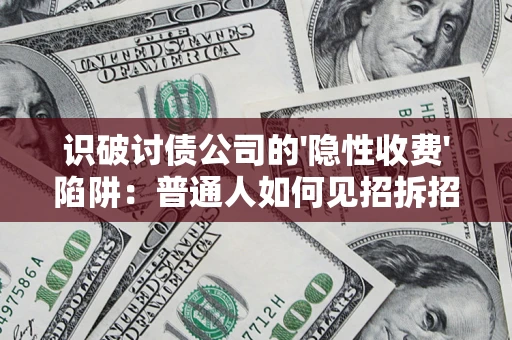 武汉识破讨债公司的'隐性收费'陷阱：普通人如何见招拆招？