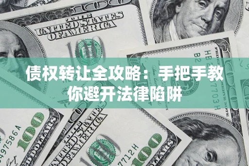 武汉债权转让全攻略：手把手教你避开法律陷阱