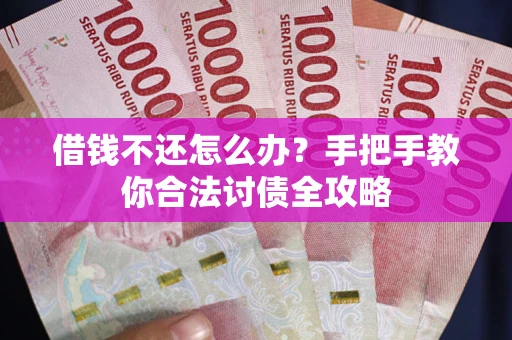 武汉借钱不还怎么办？手把手教你合法讨债全攻略