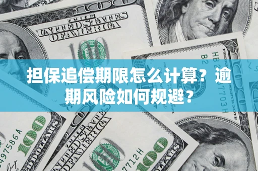 武汉担保追偿期限怎么计算？逾期风险如何规避？