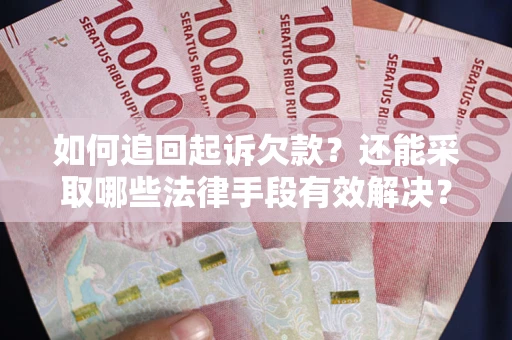 武汉如何追回起诉欠款？还能采取哪些法律手段有效解决？