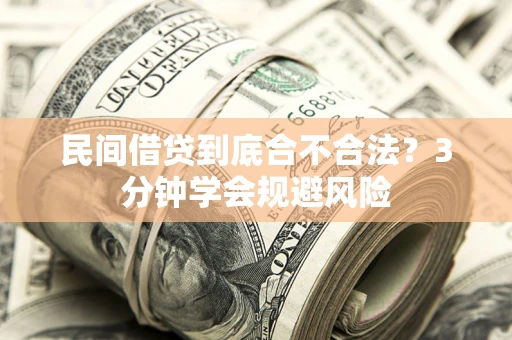 武汉民间借贷到底合不合法？3分钟学会规避风险