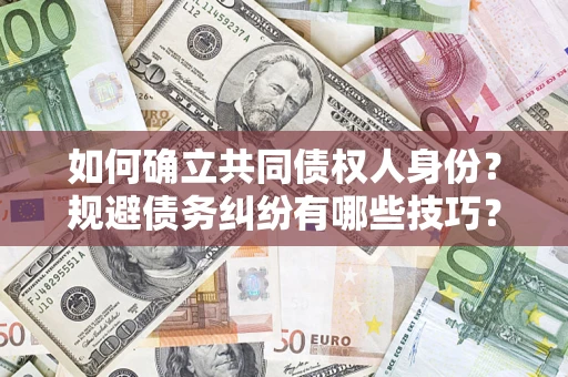 武汉如何确立共同债权人身份？规避债务纠纷有哪些技巧？