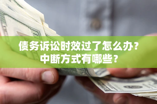 武汉债务诉讼时效过了怎么办？中断方式有哪些？