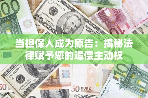 武汉当担保人成为原告:揭秘法律赋予您的追偿主动权 武汉当担保人成为原告:揭秘法律赋予您的追偿主动权