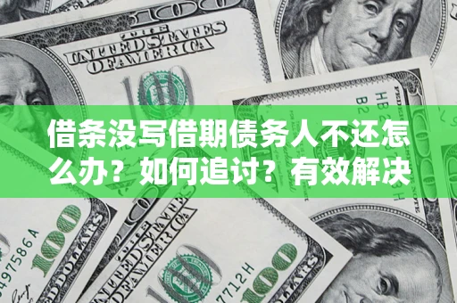 武汉借条没写借期债务人不还怎么办？如何追讨？有效解决方案！