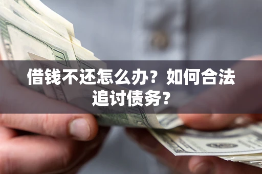 武汉借钱不还怎么办？如何合法追讨债务？