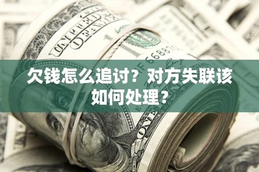 武汉欠钱怎么追讨？对方失联该如何处理？