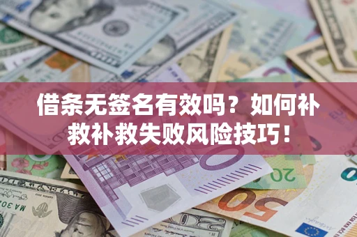 武汉借条无签名有效吗？如何补救补救失败风险技巧！