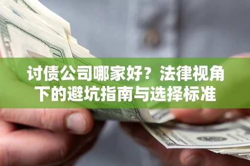 武汉讨债公司哪家好？法律视角下的避坑指南与选择标准