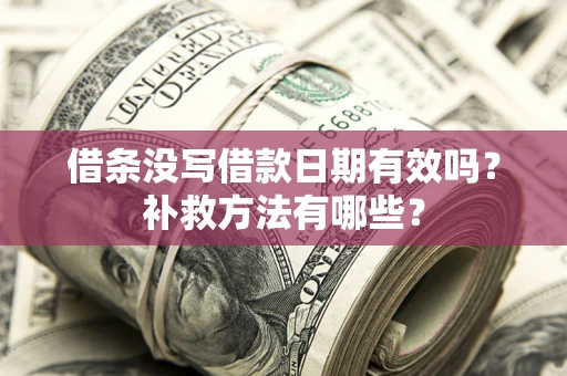 武汉借条没写借款日期有效吗？补救方法有哪些？
