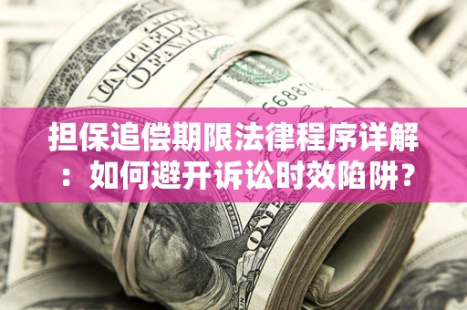 武汉担保追偿期限法律程序详解：如何避开诉讼时效陷阱？