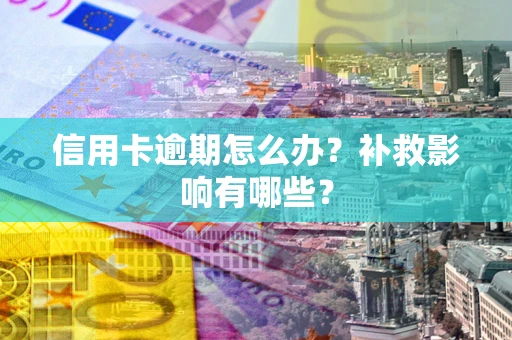 武汉信用卡逾期怎么办？补救影响有哪些？