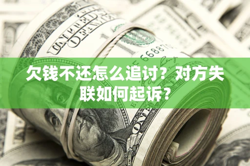 武汉欠钱不还怎么追讨？对方失联如何起诉？