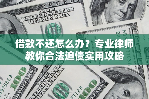 武汉借款不还怎么办？专业律师教你合法追债实用攻略