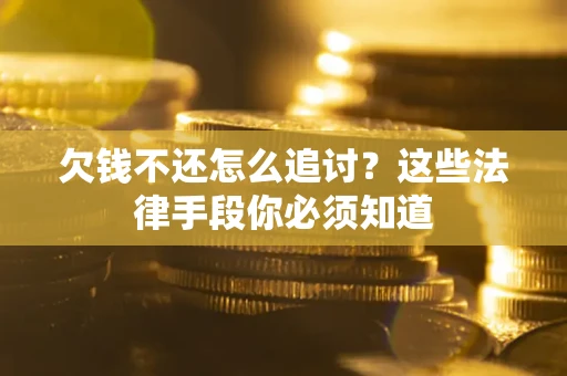 武汉欠钱不还怎么追讨？这些法律手段你必须知道