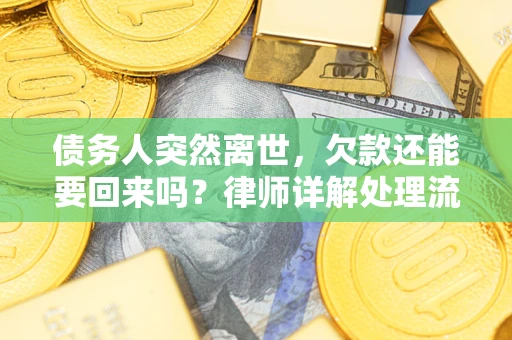 武汉债务人突然离世，欠款还能要回来吗？律师详解处理流程