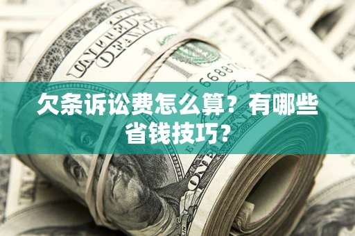 武汉欠条诉讼费怎么算？有哪些省钱技巧？