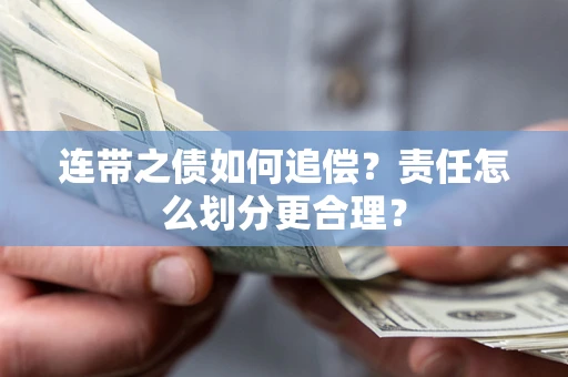 武汉连带之债如何追偿？责任怎么划分更合理？