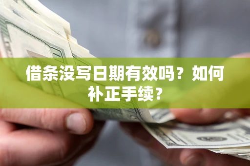 武汉借条没写日期有效吗？如何补正手续？