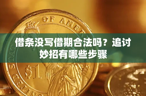 武汉借条没写借期合法吗？追讨妙招有哪些步骤