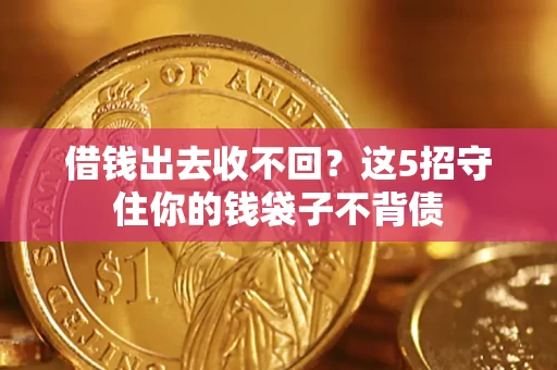 武汉借钱出去收不回？这5招守住你的钱袋子不背债