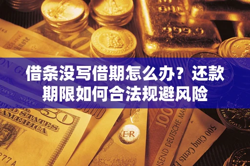 武汉借条没写借期怎么办？还款期限如何合法规避风险