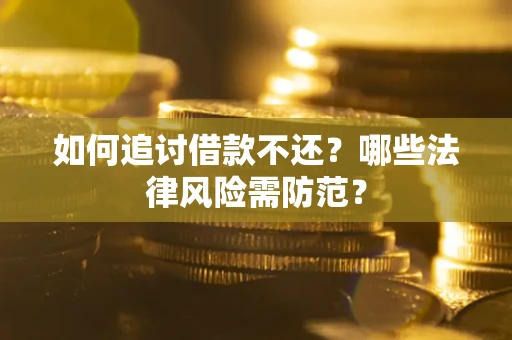 武汉如何追讨借款不还？哪些法律风险需防范？